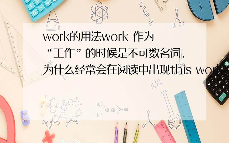 work的用法work 作为“工作”的时候是不可数名词.为什么经常会在阅读中出现this work?This work