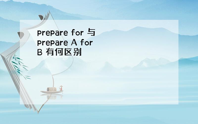 prepare for 与 prepare A for B 有何区别