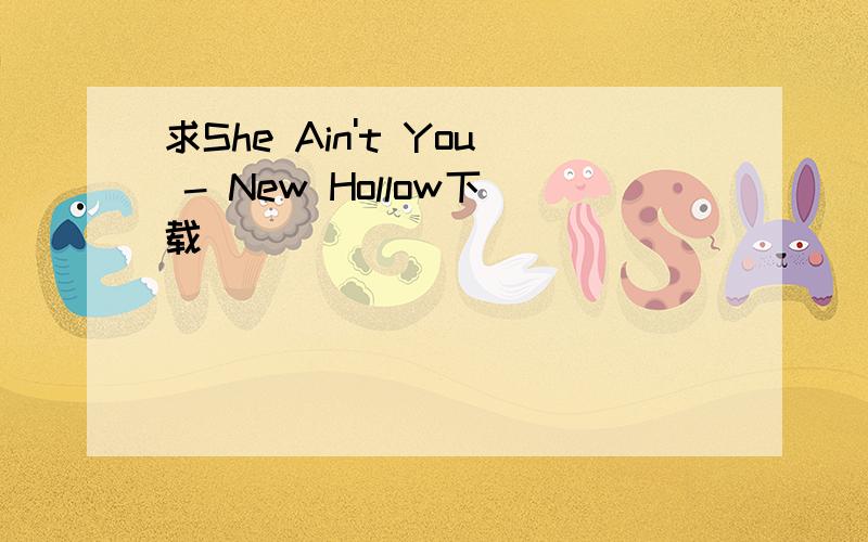 求She Ain't You - New Hollow下载