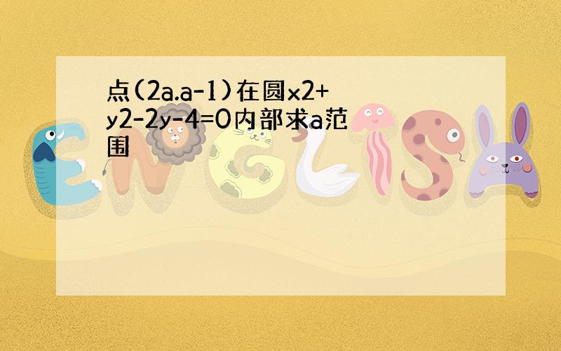 点(2a.a-1)在圆x2+y2-2y-4=0内部求a范围