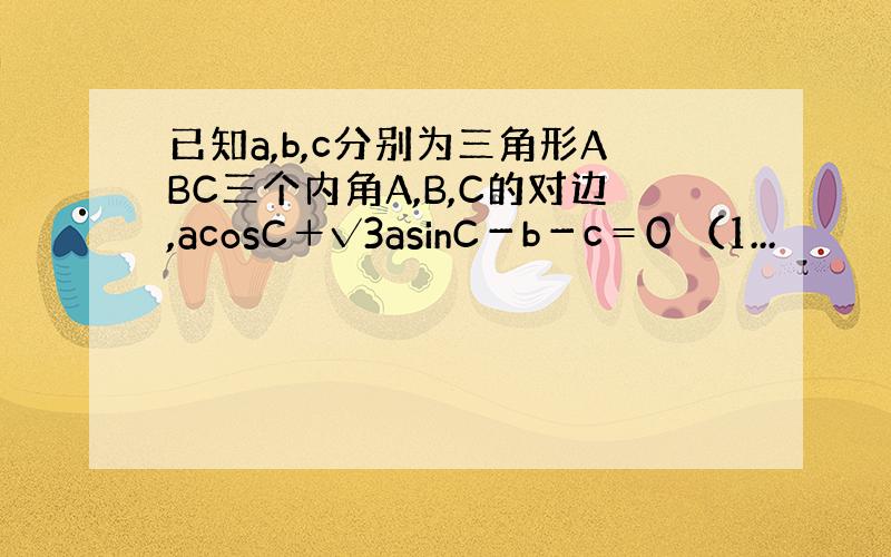 已知a,b,c分别为三角形ABC三个内角A,B,C的对边,acosC＋√3asinC－b－c＝0 （1...