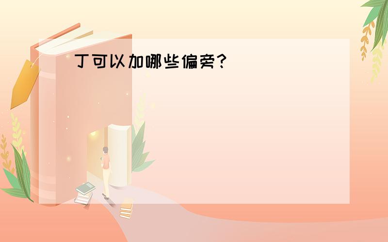 丁可以加哪些偏旁?