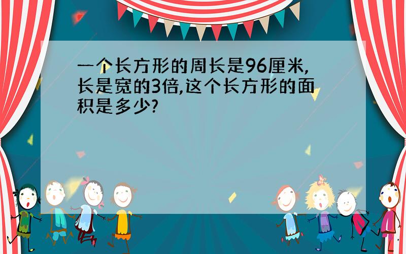 一个长方形的周长是96厘米,长是宽的3倍,这个长方形的面积是多少?