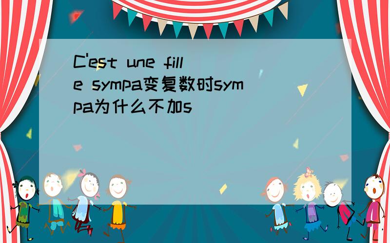 C'est une fille sympa变复数时sympa为什么不加s