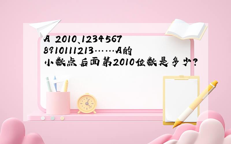 A﹦2010、12345678910111213……A的小数点后面第2010位数是多少?