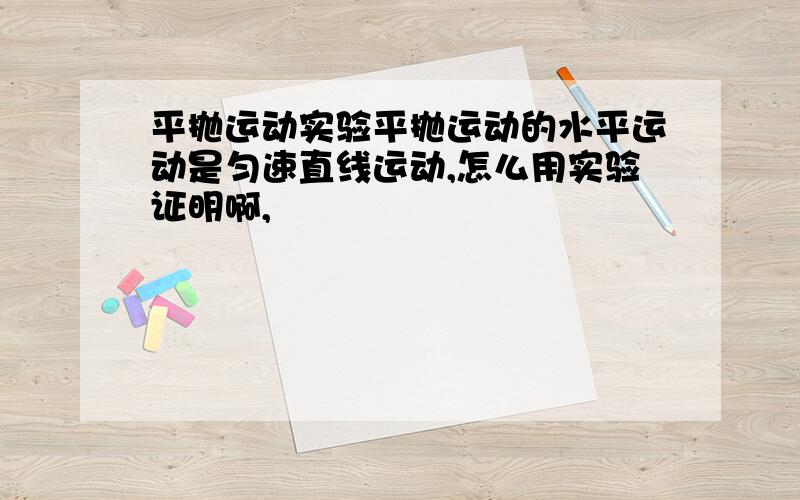 平抛运动实验平抛运动的水平运动是匀速直线运动,怎么用实验证明啊,