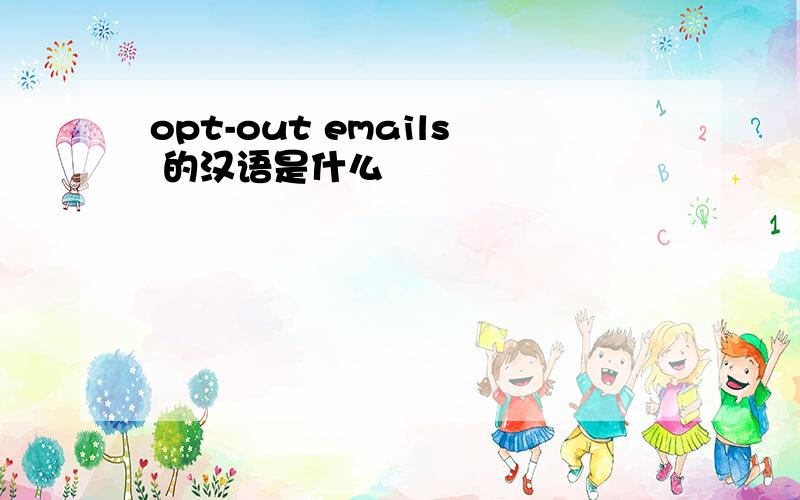 opt-out emails 的汉语是什么