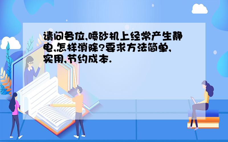 请问各位,喷砂机上经常产生静电,怎样消除?要求方法简单,实用,节约成本.