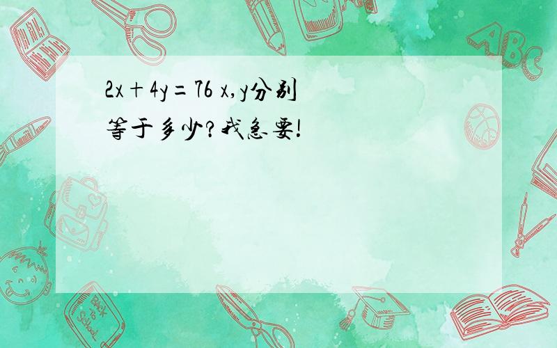 2x+4y=76 x,y分别等于多少?我急要!