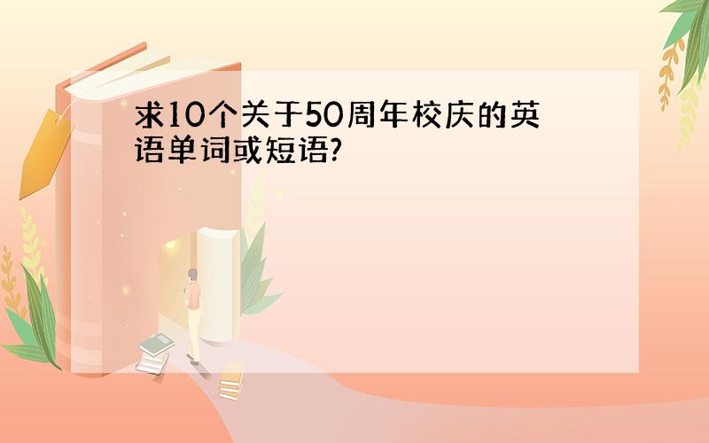 求10个关于50周年校庆的英语单词或短语?