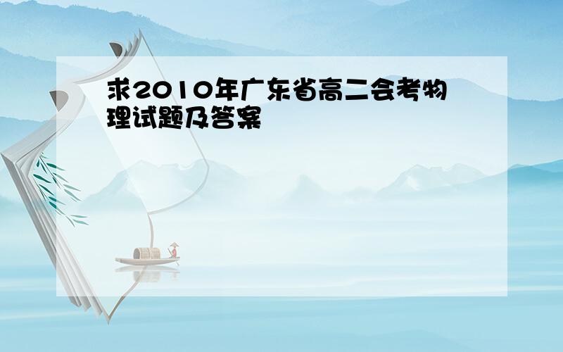 求2010年广东省高二会考物理试题及答案