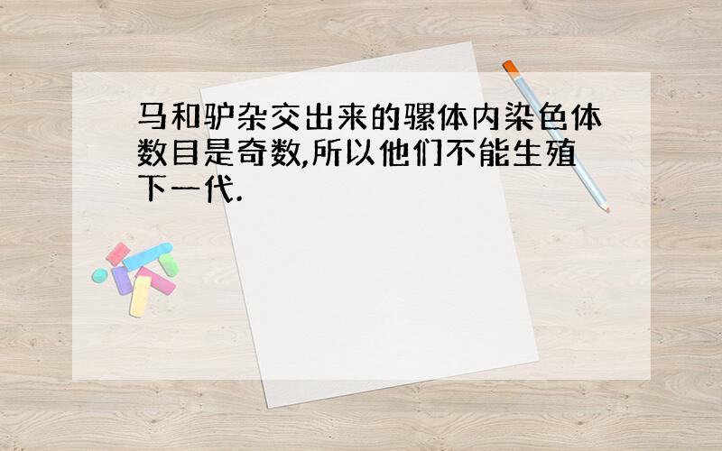 马和驴杂交出来的骡体内染色体数目是奇数,所以他们不能生殖下一代.