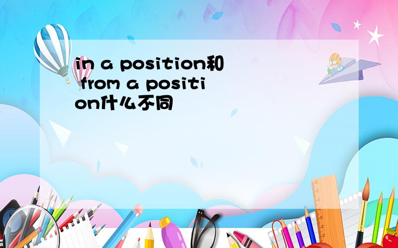 in a position和 from a position什么不同