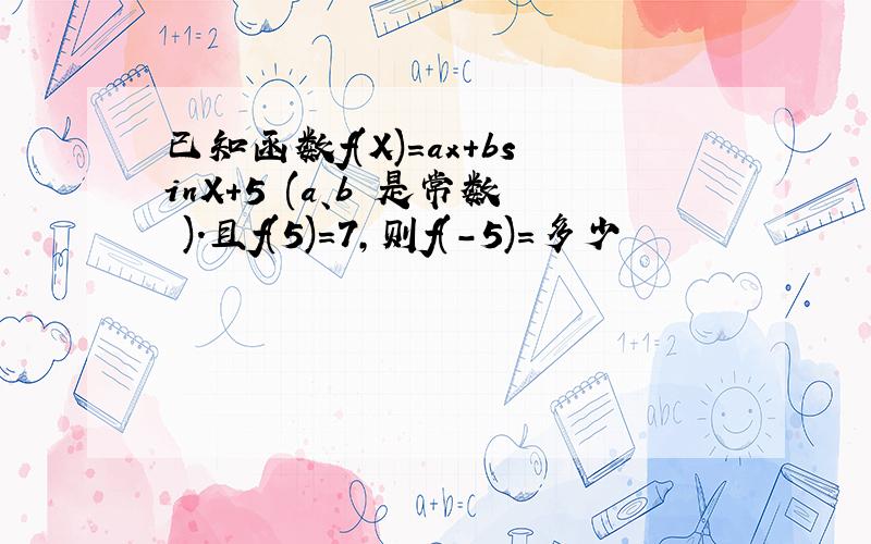 已知函数f(X)=ax+bsinX+5 (a、b 是常数 ).且f(5)=7,则f(-5)=多少