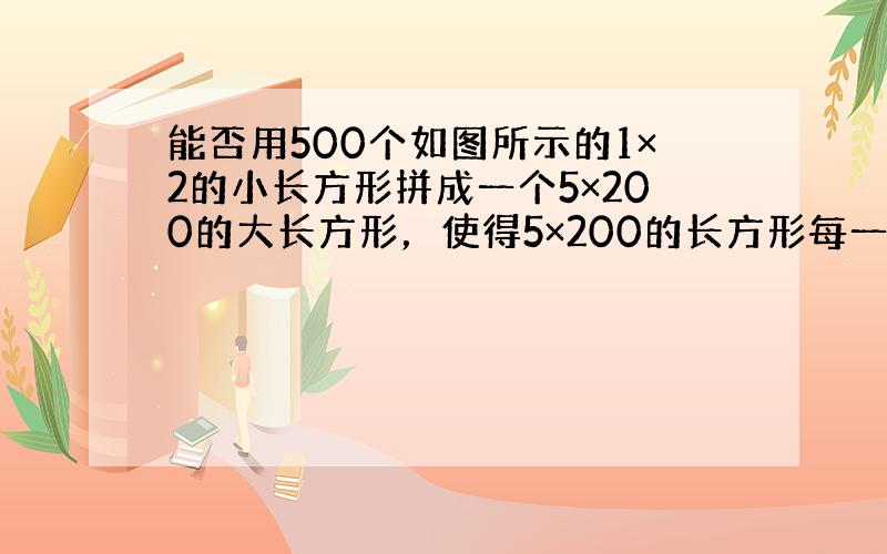 能否用500个如图所示的1×2的小长方形拼成一个5×200的大长方形，使得5×200的长方形每一行都有偶数个星、每一列都