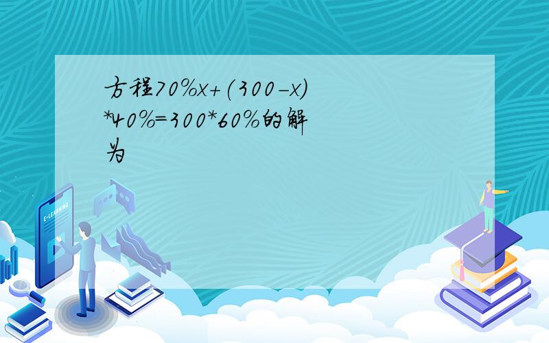 方程70%x+(300-x)*40%=300*60%的解为