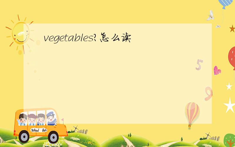 vegetables?怎么读