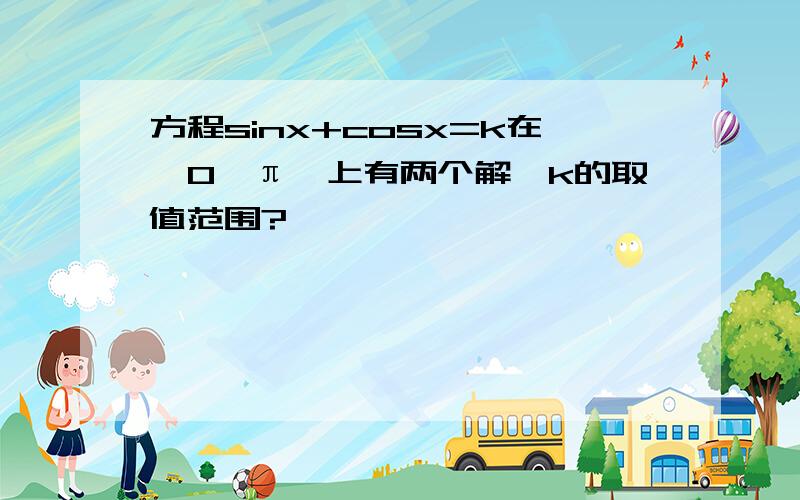 方程sinx+cosx=k在【0,π】上有两个解,k的取值范围?