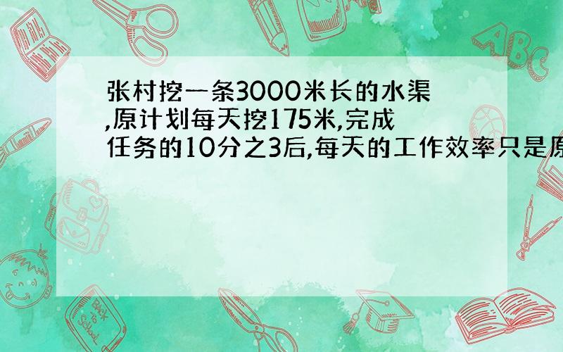 张村挖一条3000米长的水渠,原计划每天挖175米,完成任务的10分之3后,每天的工作效率只是原