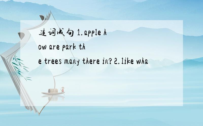 连词成句 1.apple how are park the trees many there in?2.like wha