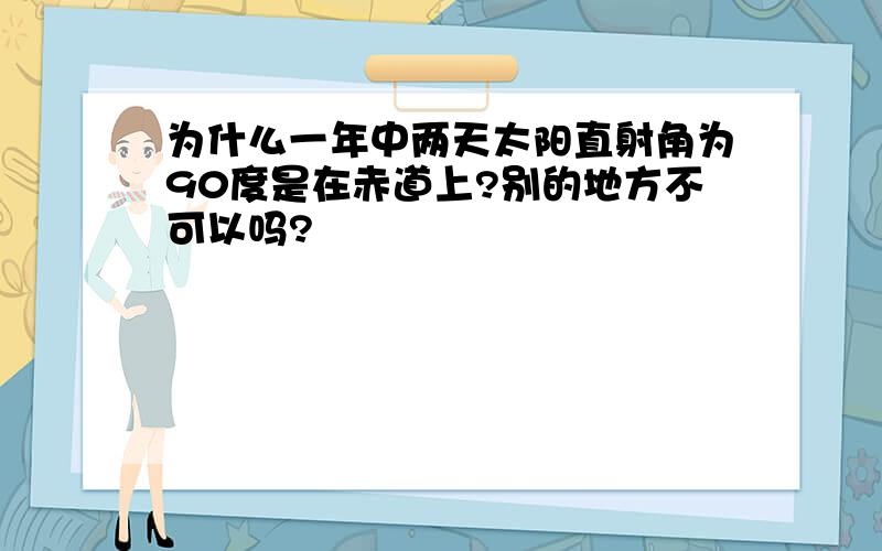 为什么一年中两天太阳直射角为90度是在赤道上?别的地方不可以吗?