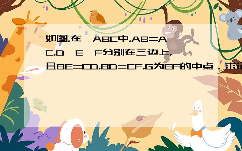 如图，在△ABC中，AB=AC，D、E、F分别在三边上，且BE=CD，BD=CF，G为EF的中点．求证：DG垂直平分EF