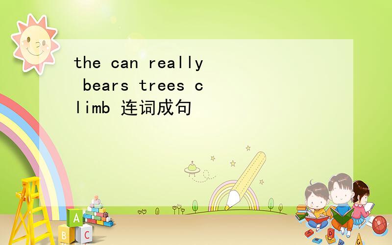 the can really bears trees climb 连词成句