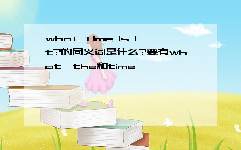 what time is it?的同义词是什么?要有what,the和time