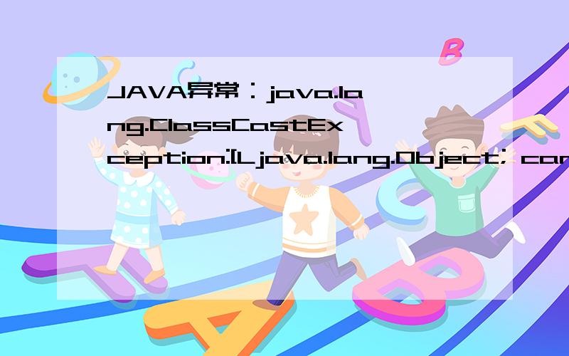 JAVA异常：java.lang.ClassCastException:[Ljava.lang.Object; cann