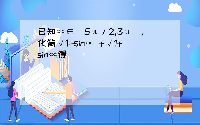 已知∝∈（5π/2,3π）,化简√1-sin∝ +√1+sin∝得