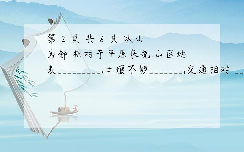 第 2 页 共 6 页 以山为邻 相对于平原来说,山区地表_________,土壤不够_______,交通相对 ____