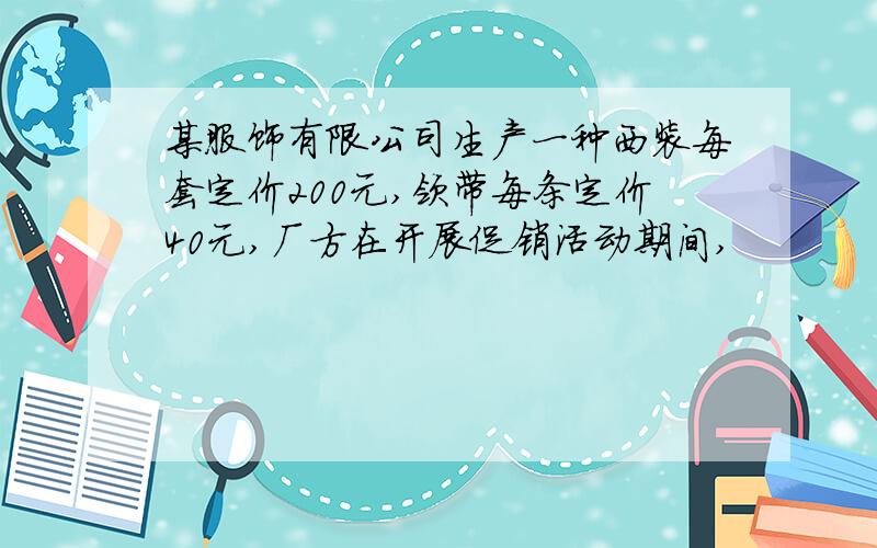 某服饰有限公司生产一种西装每套定价200元,领带每条定价40元,厂方在开展促销活动期间,