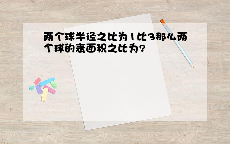 两个球半径之比为1比3那么两个球的表面积之比为?