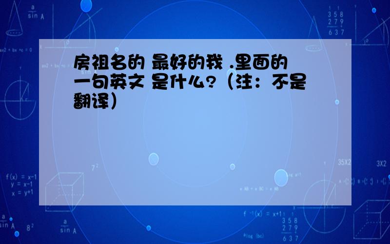 房祖名的 最好的我 .里面的一句英文 是什么?（注：不是翻译）