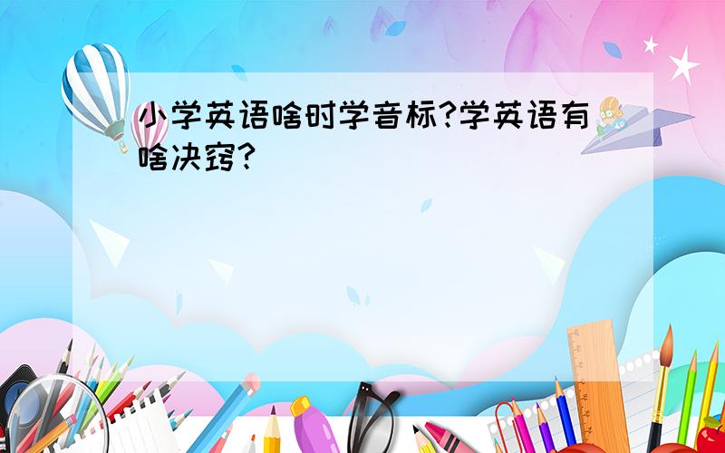 小学英语啥时学音标?学英语有啥决窍?