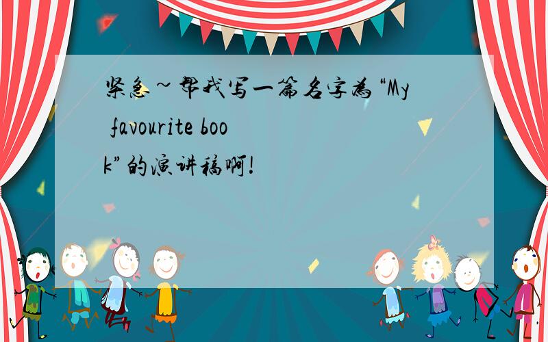 紧急~帮我写一篇名字为“My favourite book”的演讲稿啊!