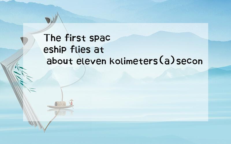 The first spaceship flies at about eleven kolimeters(a)secon