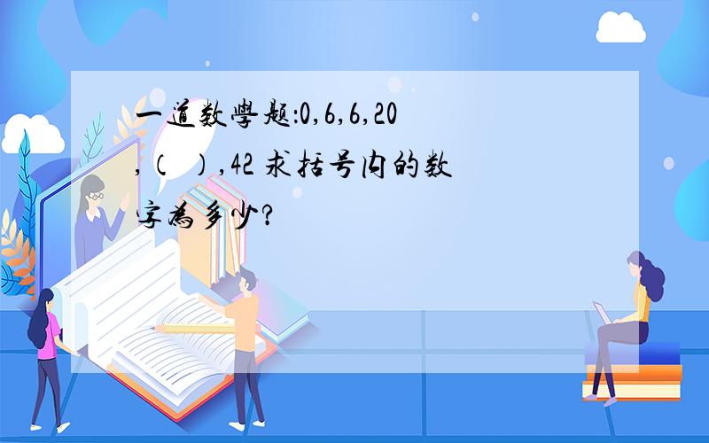 一道数学题：0,6,6,20,（ ）,42 求括号内的数字为多少?