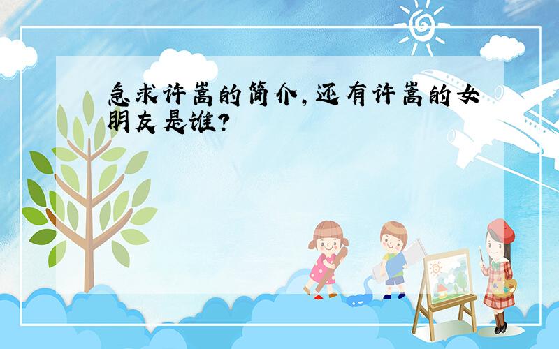 急求许嵩的简介,还有许嵩的女朋友是谁?