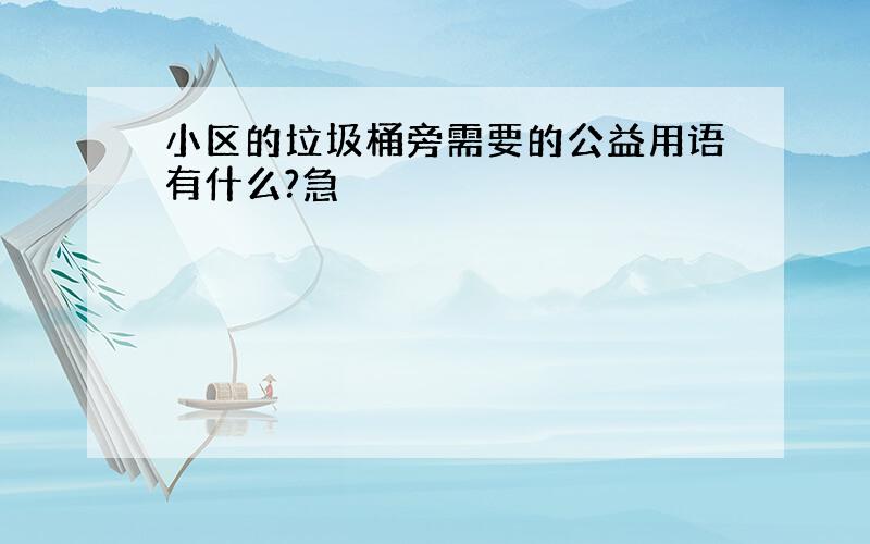 小区的垃圾桶旁需要的公益用语有什么?急