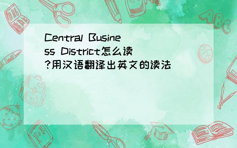 Central Business District怎么读?用汉语翻译出英文的读法