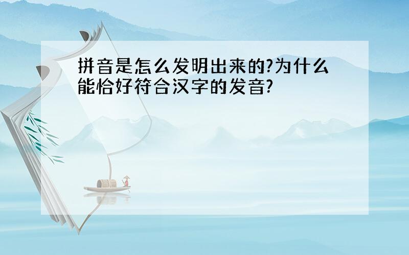 拼音是怎么发明出来的?为什么能恰好符合汉字的发音?