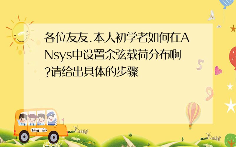 各位友友.本人初学者如何在ANsys中设置余弦载荷分布啊?请给出具体的步骤