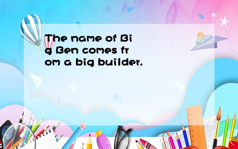 The name of Big Ben comes from a big builder.