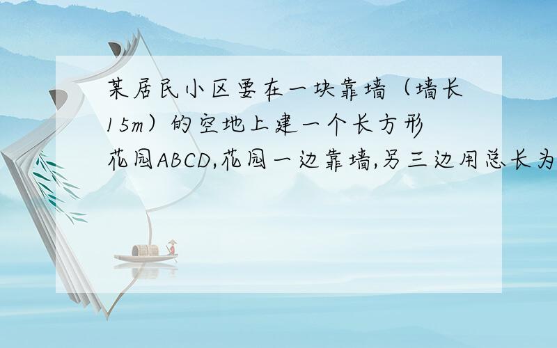 某居民小区要在一块靠墙（墙长15m）的空地上建一个长方形花园ABCD,花园一边靠墙,另三边用总长为20m的