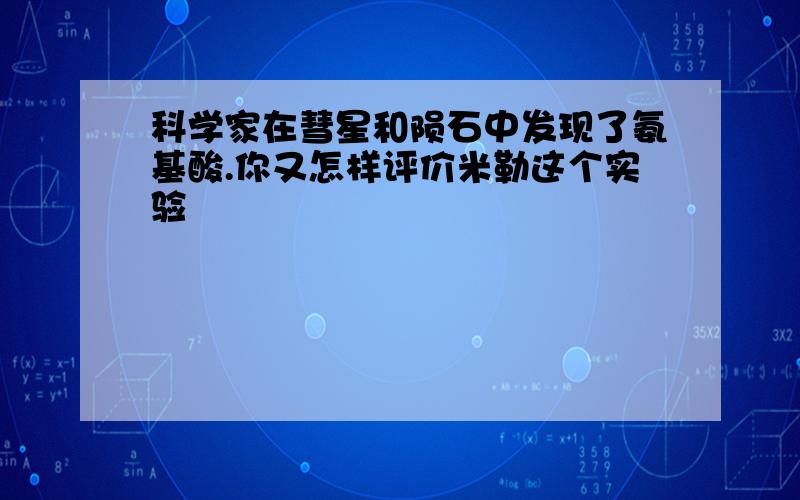 科学家在彗星和陨石中发现了氨基酸.你又怎样评价米勒这个实验