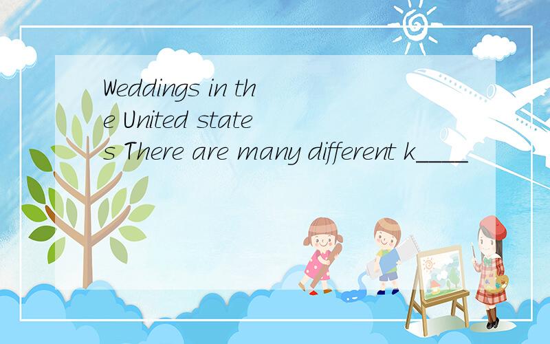 Weddings in the United states There are many different k____