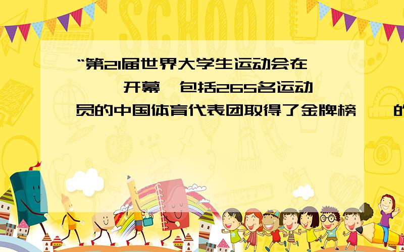 “第21届世界大学生运动会在《 》开幕,包括265名运动员的中国体育代表团取得了金牌榜《》的