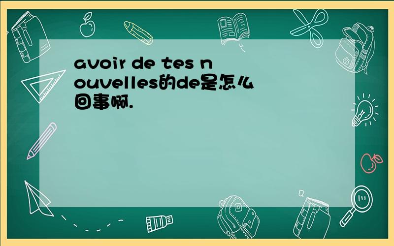 avoir de tes nouvelles的de是怎么回事啊.