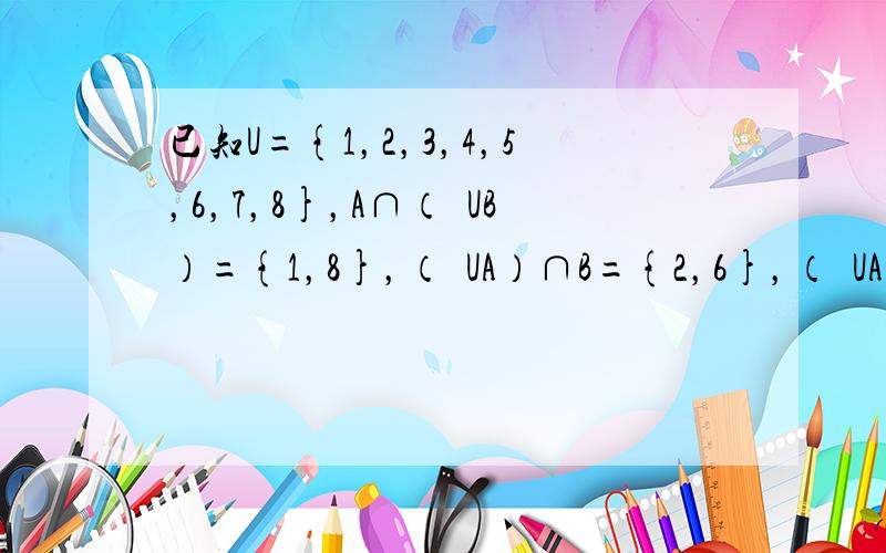 已知U={1，2，3，4，5，6，7，8}，A∩（∁UB）={1，8}，（∁UA）∩B={2，6}，（∁UA）∩（∁UB